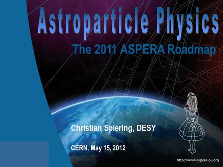 Astroparticle Physics for Europe 1. ASPERA Christian Spiering, DESY CERN, May 15, 2012 The 2011 ASPERA Roadmap.