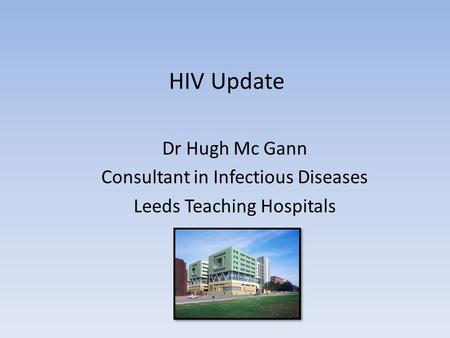 HIV Update Dr Hugh Mc Gann Consultant in Infectious Diseases
