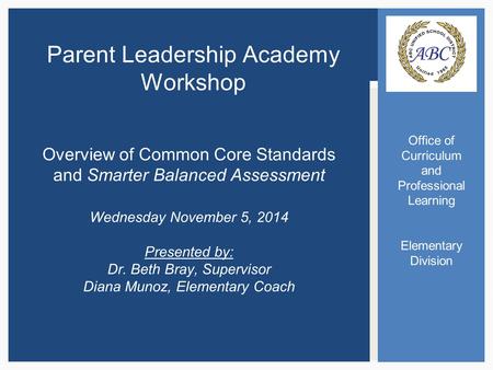 Office of Curriculum and Professional Learning Elementary Division Parent Leadership Academy Workshop Overview of Common Core Standards and Smarter Balanced.