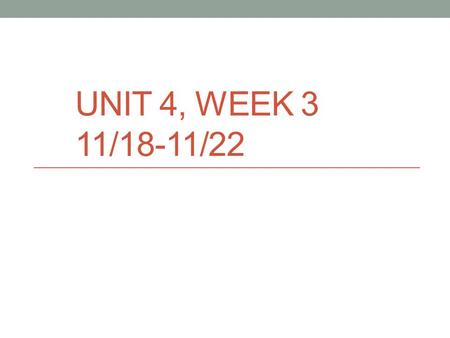 UNIT 4, WEEK 3 11/18-11/22. Homework Monday, 11/18 2 nd Rough Draft due tomorrow Tuesday, 11/19 Cornell Notes on p.362-367 Block Day, 11/20-11/21 Study.