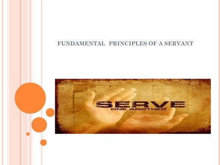 FUNDAMENTAL PRINCIPLES OF A SERVANT. T HE PRINCIPLE OF D ELEGATION Servants who submit to Jesus as Lord and King recognize that the Lord Himself has appointed.