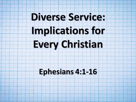Diverse Service: Implications for Every Christian Ephesians 4:1-16.