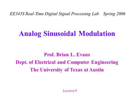 Prof. Brian L. Evans Dept. of Electrical and Computer Engineering The University of Texas at Austin EE345S Real-Time Digital Signal Processing Lab Spring.