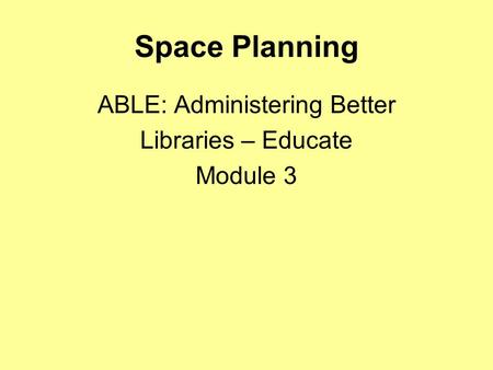 Space Planning ABLE: Administering Better Libraries – Educate Module 3.