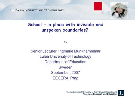 School - a place with invisible and unspoken boundaries? by Senior Lecturer, Ingmarie Munkhammmar Lulea University of Technology Department of Education.