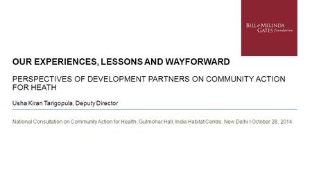 National Consultation on Community Action for Health, Gulmohar Hall, India Habitat Centre, New Delhi I October 28, 2014 OUR EXPERIENCES, LESSONS AND WAYFORWARD.