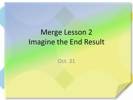 Merge Lesson 2 Imagine the End Result
