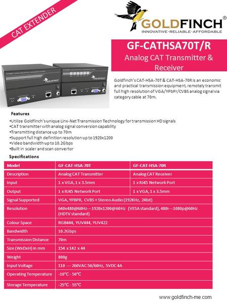 CAT EXTENDER GF-CATHSA70T/R Analog CAT Transmitter & Receiver Goldfinch’s CAT-HSA-70T & CAT-HSA-70R is an economic and practical transmission equipment,