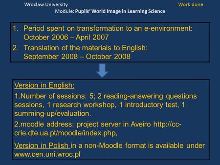 Wroclaw University Work done Module: Pupils’ World Image in Learning Science 1.Period spent on transformation to an e-environment: October 2006 – April.