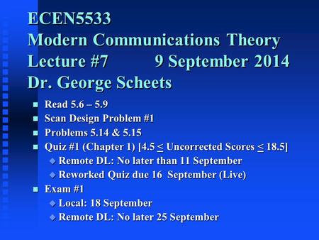 ECEN5533 Modern Communications Theory Lecture #79 September 2014 Dr. George Scheets n Read 5.6 – 5.9 n Scan Design Problem #1 n Problems 5.14 & 5.15 n.