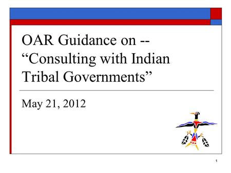 1 OAR Guidance on -- “Consulting with Indian Tribal Governments” May 21, 2012.