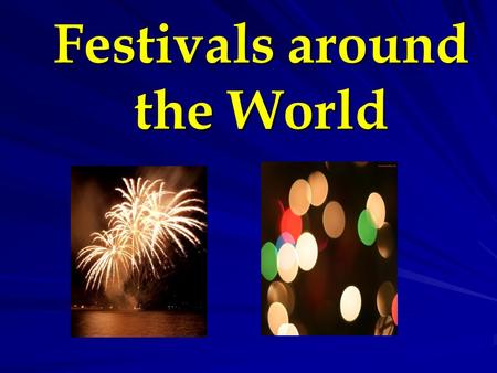 Festivals around the World. 1.What’s the name of the festival you have just spent? Is it your favorite festival of the year? Warming up.