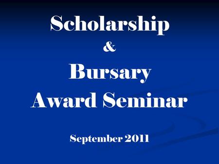 Scholarship & Bursary Award Seminar September 2011.