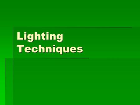 Lighting Techniques. Natural qualities of light(effects on video)  Saturation (intensity) changes  Hue (shade) changes  Lighting conditions constantly.