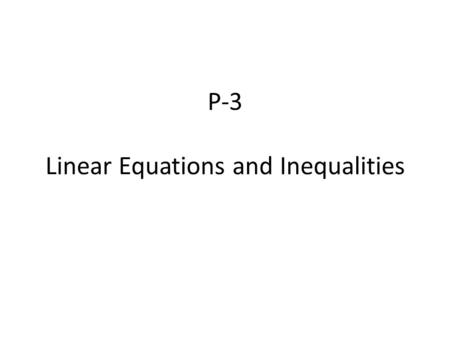 P-3 Linear Equations and Inequalities. Vocabulary Linear Equation in one variable. Ax + B = C A ≠ 0 B and C are constants You’ve seen this before! 4x.
