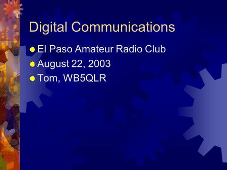 Digital Communications  El Paso Amateur Radio Club  August 22, 2003  Tom, WB5QLR.