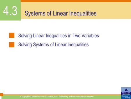 Copyright © 2009 Pearson Education, Inc. Publishing as Pearson Addison-Wesley Systems of Linear Inequalities Solving Linear Inequalities in Two Variables.