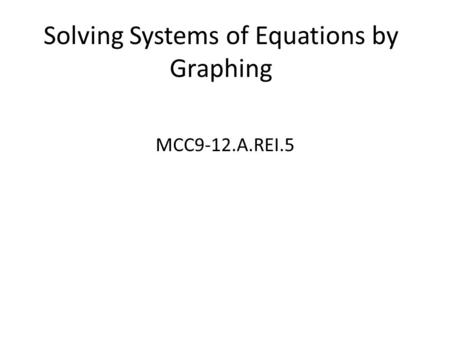 Solving Systems of Equations by Graphing MCC9-12.A.REI.5.
