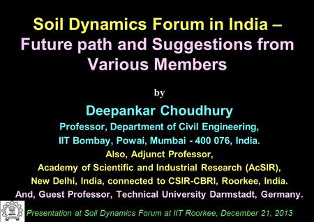 Soil Dynamics Forum in India – Future path and Suggestions from Various Members by Deepankar Choudhury Professor, Department of Civil Engineering, IIT.