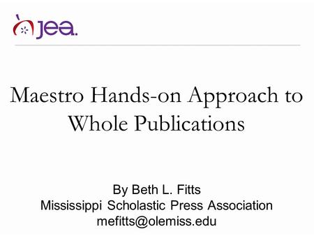 Maestro Hands-on Approach to Whole Publications By Beth L. Fitts Mississippi Scholastic Press Association