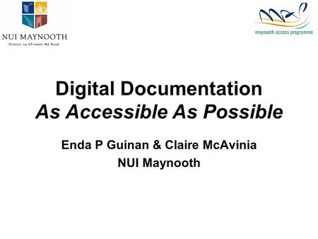 Digital Documentation As Accessible As Possible Enda P Guinan & Claire McAvinia NUI Maynooth.
