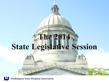 Washington State Hospital Association The 2014 State Legislative Session.