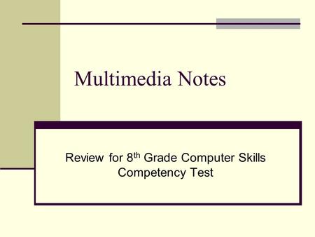 Multimedia Notes Review for 8 th Grade Computer Skills Competency Test.