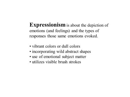 Expressionism is about the depiction of emotions (and feelings) and the types of responses those same emotions evoked. vibrant colors or dull colors incorporating.