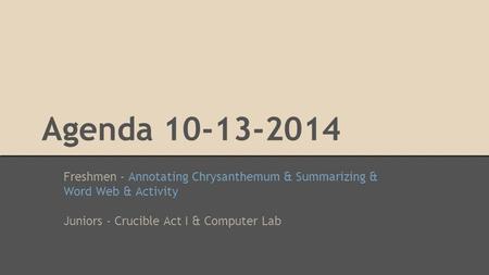 Agenda 10-13-2014 Freshmen - Annotating Chrysanthemum & Summarizing & Word Web & Activity Juniors - Crucible Act I & Computer Lab.