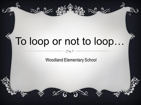 To loop or not to loop… Woodland Elementary School.
