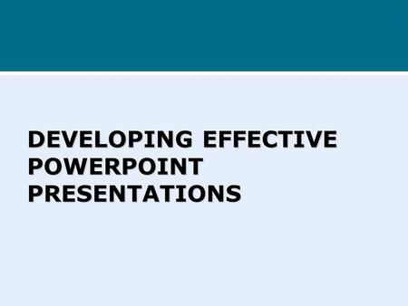 DEVELOPING EFFECTIVE POWERPOINT PRESENTATIONS Effective PowerPoint presentations Excited By Animations, sound and Clip art In PowerPoint? You Are ?