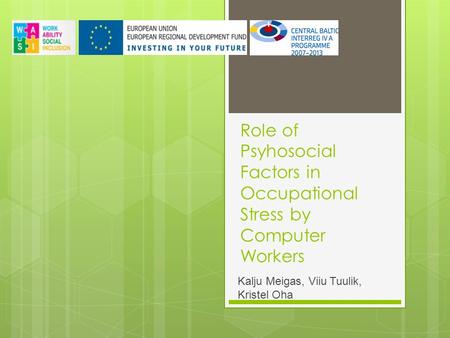 Role of Psyhosocial Factors in Occupational Stress by Computer Workers Kalju Meigas, Viiu Tuulik, Kristel Oha.