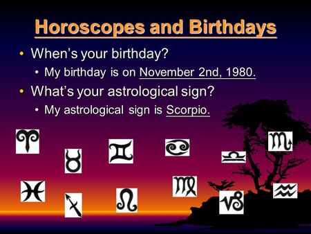 Horoscopes and Birthdays When’s your birthday?When’s your birthday? My birthday is on November 2nd, 1980.My birthday is on November 2nd, 1980. What’s your.
