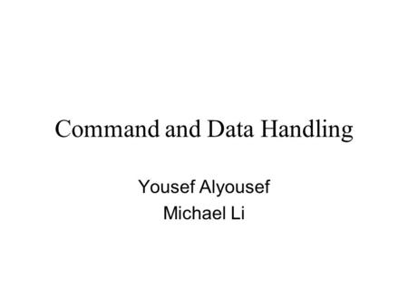 Command and Data Handling Yousef Alyousef Michael Li.