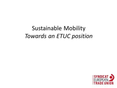 Sustainable Mobility Towards an ETUC position. Past ETUC positions focus on Sus Mob Week For participative, fair company mobility plans ETUC encourages.