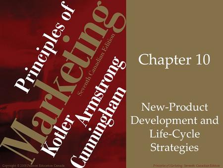 Copyright © 2008 Pearson Education CanadaPrinciples of Marketing, Seventh Canadian Edition Chapter 10 New-Product Development and Life-Cycle Strategies.
