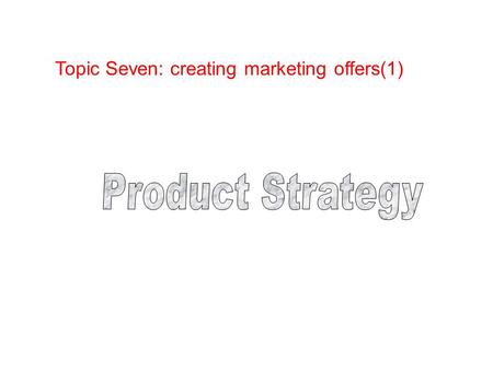 Topic Seven: creating marketing offers(1)