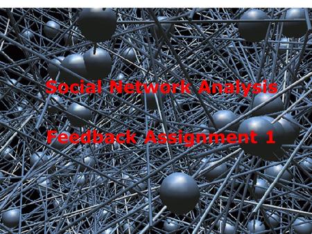 1 Social Network Analysis Feedback Assignment 1. TU/e – Social Network Analsysis, 0ZM05/0EM15/0A150 2 Feedback assignment 1 What makes it more likely.