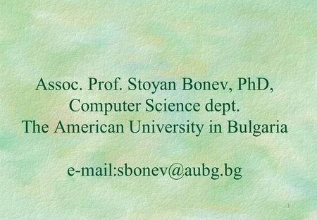 1 Assoc. Prof. Stoyan Bonev, PhD, Computer Science dept. The American University in Bulgaria