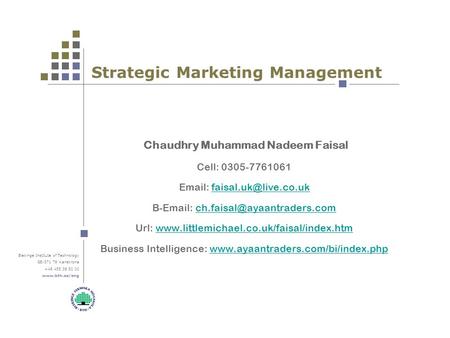 Blekinge Institute of Technology SE-371 79 Karlskrona +46 455 38 50 00 www.bth.se/eng Strategic Marketing Management Chaudhry Muhammad Nadeem Faisal Cell: