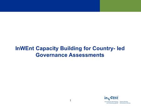 1 InWEnt Capacity Building for Country- led Governance Assessments.