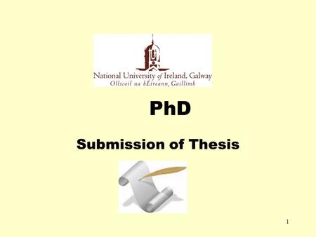 1 PhD Submission of Thesis. 2 Examinations Office (Student Contact Centre) Ground Floor Aras Ui Chathaill NUI Galway www.nuigalway.ie/exams.