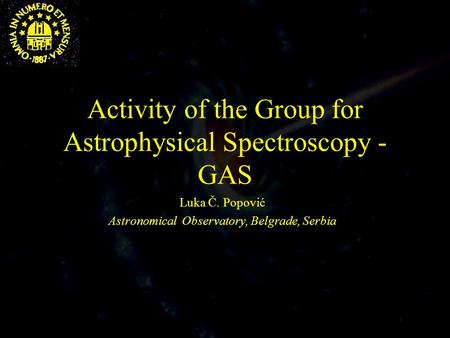Activity of the Group for Astrophysical Spectroscopy - GAS Luka Č. Popović Astronomical Observatory, Belgrade, Serbia.