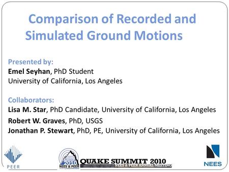 Comparison of Recorded and Simulated Ground Motions Presented by: Emel Seyhan, PhD Student University of California, Los Angeles Collaborators: Lisa M.