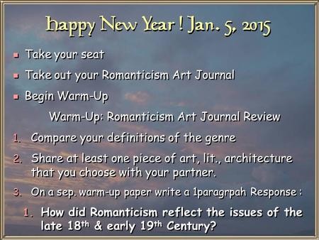 Happy New Year ! Jan. 5, 2015 e Take your seat e Take out your Romanticism Art Journal e Begin Warm-Up Warm-Up: Romanticism Art Journal Review 1. Compare.