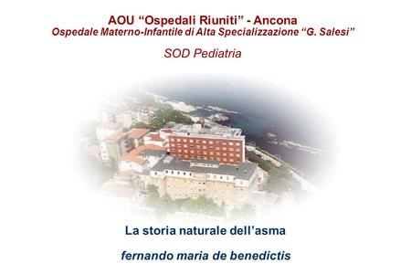 La storia naturale dell’asma fernando maria de benedictis AOU “Ospedali Riuniti” - Ancona Ospedale Materno-Infantile di Alta Specializzazione “G. Salesi”