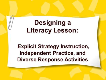 Designing a Literacy Lesson: Explicit Strategy Instruction, Independent Practice, and Diverse Response Activities.