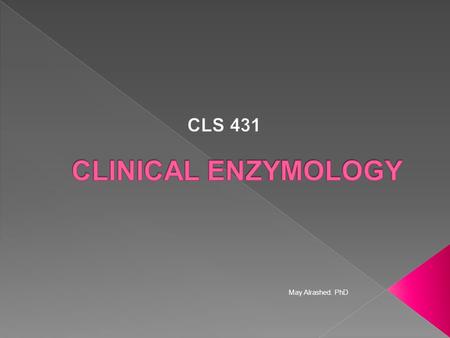 CLS 431 CLINICAL ENZYMOLOGY May Alrashed. PhD.