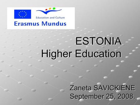 ESTONIA Higher Education ESTONIA Higher Education Zaneta SAVICKIENE September 25, 2008.