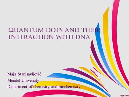 Quantum dots and their interaction with DNA Maja Stanisavljević Mendel University Department of chemistry and biochemistry.